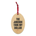 THE JUKEBOX TOOK MY DOLLAR wood ornament