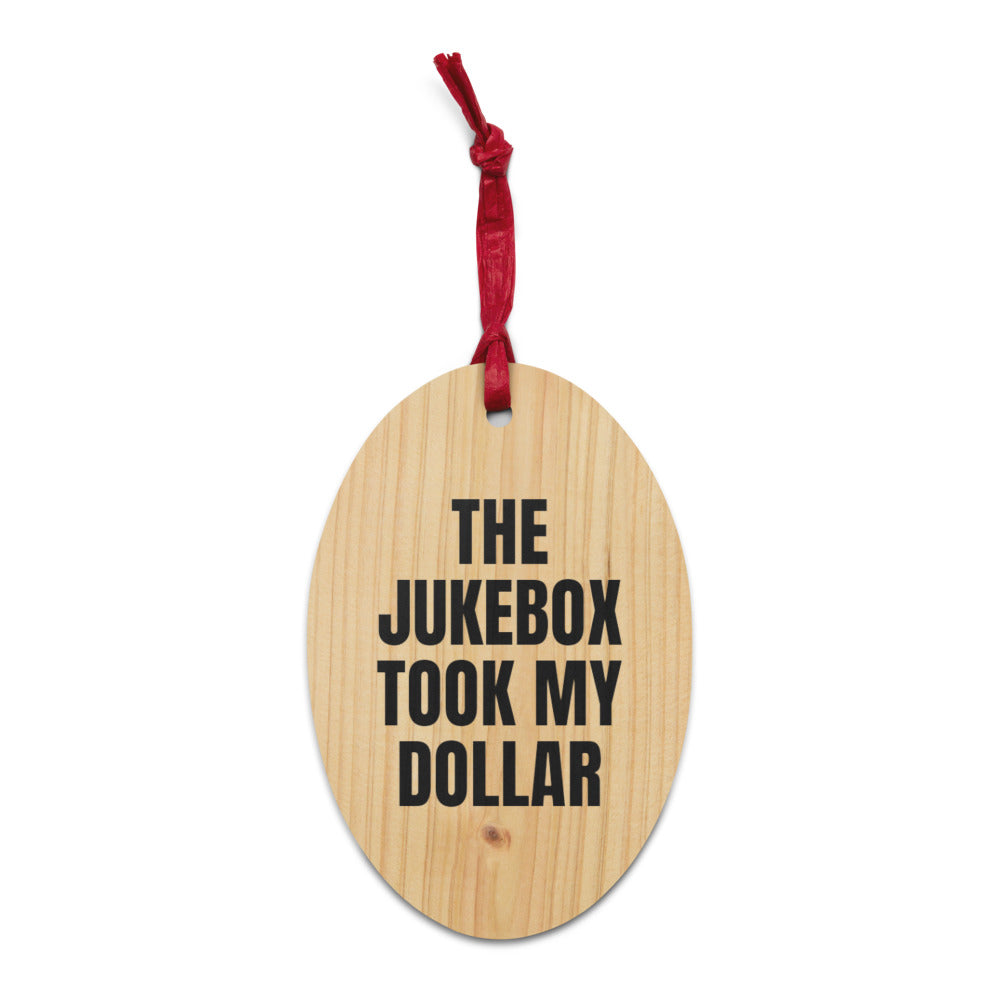 THE JUKEBOX TOOK MY DOLLAR wood ornament