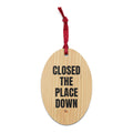 CLOSED THE PLACE DOWN wood ornament