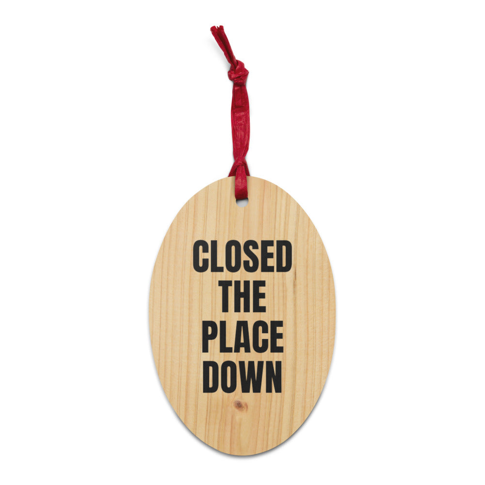CLOSED THE PLACE DOWN wood ornament