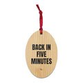 BACK IN FIVE MINUTES wood ornament