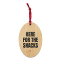 HERE FOR THE SNACKS wood ornament